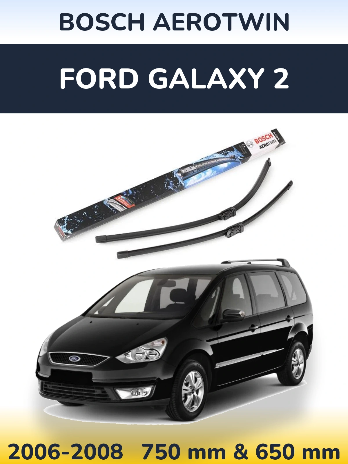 Front wiper blade set BOSCH AeroTwin 750 & 650 mm for Ford Galaxy 2 2006-2008