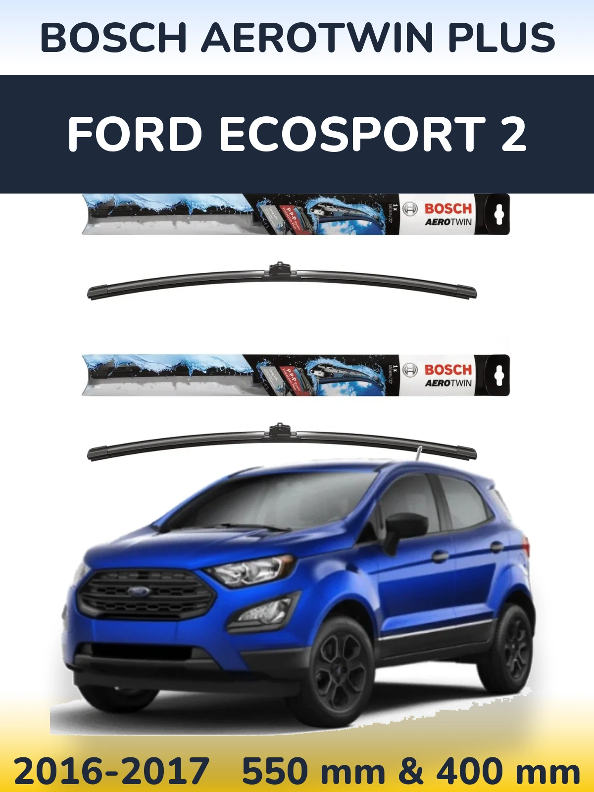 Комплект передних дворников BOSCH AeroTwin Plus 550 & 400 мм для Ford EcoSport 2 2016-2017