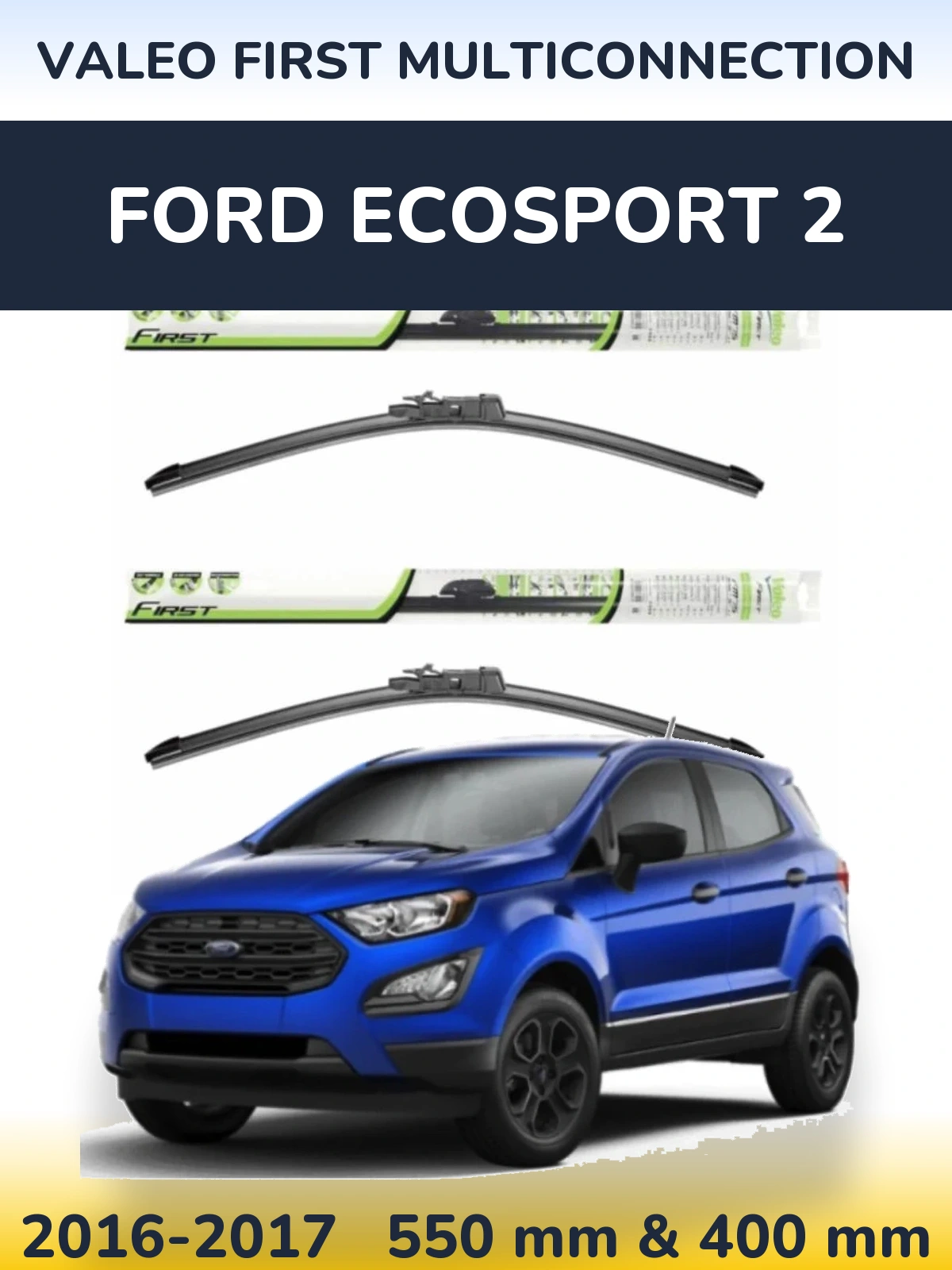 Комплект передних дворников Valeo First MultiConnection 550 & 400 мм для Ford EcoSport 2 2016-2017